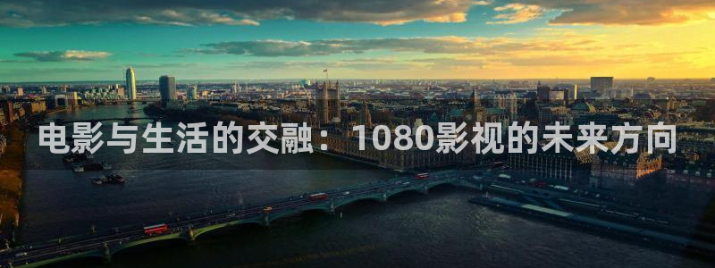 悠久影院免费完整版：电影与生活的交融：1080影视的未来方向