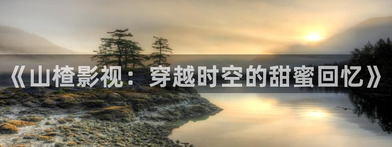 青苹果悠久影院：《山楂影视：穿越时空的甜蜜回忆》