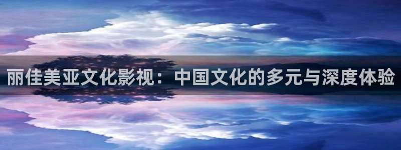 悠久影院免费完整版：丽佳美亚文化影视：中国文化的多元与深度体验